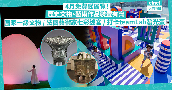 香港展覽4月 | 全部免費睇！香港歷史博物館睇國家一級文物 / 法國藝術家3,500呎七彩迷宮 / 打卡必去teamLab發光蛋！歷史文物、藝術作品打卡裝置有齊！