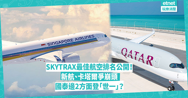 SKYTRAX 2024全球最佳航空公司10強公開！新加坡航空、卡塔爾航空爭崩頭？國泰躋身五強兼登最乾淨機艙no.1