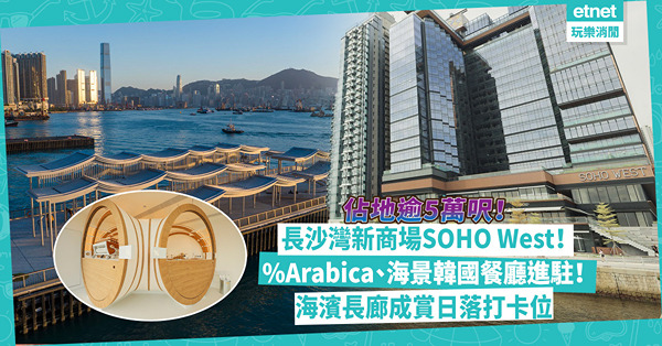 長沙灣美食｜全新商場SOHO West登場！佔地逾5萬呎！%Arabica、海景韓國餐廳進駐！海濱長廊成賞日落打卡位