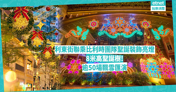 聖誕好去處2024│利東街聖誕裝飾亮燈聯乘比利時得獎團隊打造8米高聖誕樹！逾50場飄雪匯演！
