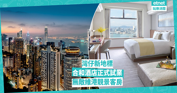 合和酒店正式試業！共有1,000間房 高層房座擁無敵維港景色！明年2月底前可享75折試業優惠