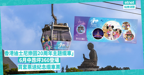 香港迪士尼樂園20周年主題水晶纜車︰6月中昂坪360登場，買套票送紀念纜車票