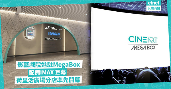 影藝戲院進駐MegaBox 配備IMAX 巨幕 荷里活廣場分店率先開幕