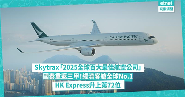 Skytrax「2025全球百大最佳航空」：國泰重返三甲 經濟客艙全球No.1！香港航空、HK Express 排名大躍進！