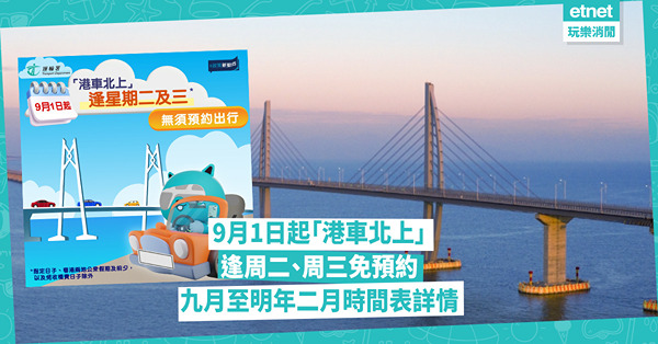 北上玩樂︱9月1日起「港車北上」逢周二、周三免預約，九月至明...
