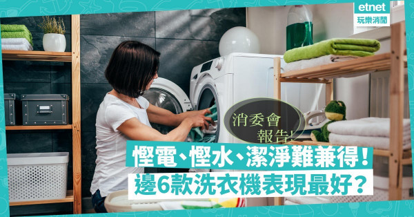 【消委會報告】洗衣機慳電、慳水、潔淨難兼得？邊6款整體表現最好？