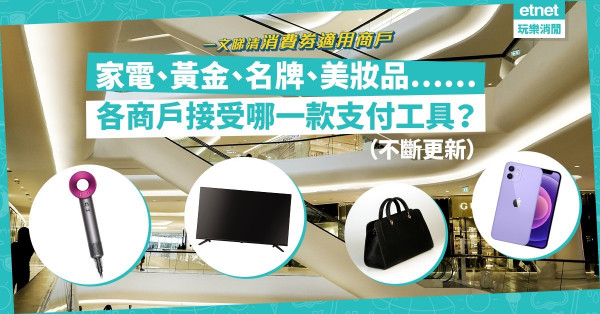 【消費劵適用商戶‧不斷更新】4大電子支付工具適用商戶大比拼！名牌店多接受邊種支付？哪一種方式買到Apple產品？一文睇清！