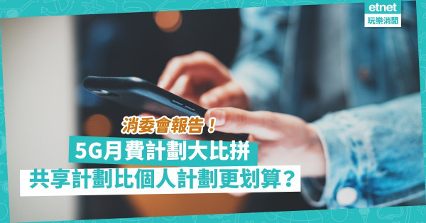 消委會報告｜5G月費計劃大比拼：同一供應商，兩年合約費用可相差$11,040？共享計劃平近一半？消委會：按日常用量選擇