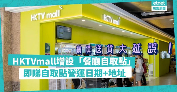 網購送貨大延誤！HKTVmall增設「餐廳自取點」！首階段已和39間餐廳簽約，24間本周內投入服務！（附自取點地址）