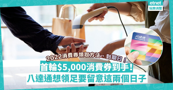 八達通消費券2022｜首輪$5000消費券4.7到手！一文睇晒領取方法、到期日！八達通消費券分兩期領取，想領足記住呢兩個日期