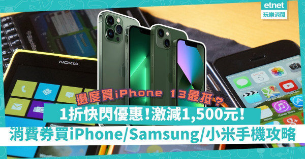 消費券2022買手機攻略｜1折快閃優惠！激減1,500元！邊度買iPhone 13最抵？一文睇晒iPhone／Samsung／小米手機優惠
