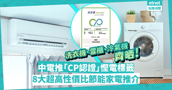 慳家一族注意！中電推新「CP認證」，幫你揀節能家電！即睇8大高性價比慳電洗衣機、雪櫃、冷氣