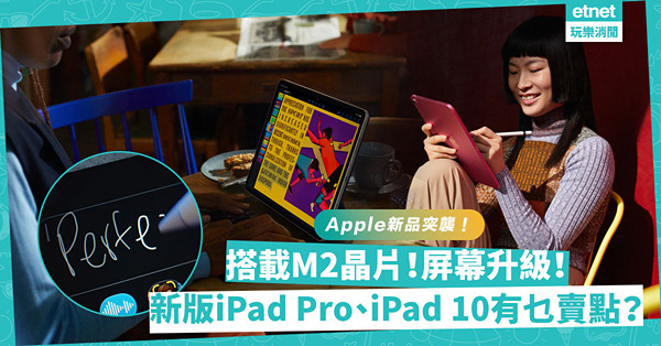 Apple新品突襲｜iPad Pro 2022 搭載M2晶片、加入Apple Pencil懸浮功能！4色iPad 10升級10.9吋屏幕變「平價版」iPad Air？一文睇晒規格／顏色／售價／發售日期