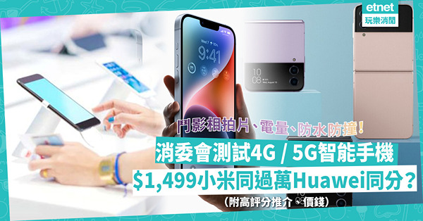 消委會 | 測試4G、5G智能手機！邊部影相拍片最好？電量最持久？iPhone 14 Pro跌100次都無事！$1,499小米同過萬Huawei P50 Pocket同分？（附高評分推介、價錢）