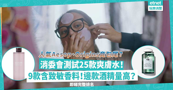 消委會報告｜25款爽膚水大檢閱！9款檢出致敏香料、1款酒精含量達34%！人氣Aesop、Origins竟包尾？即睇完整排名