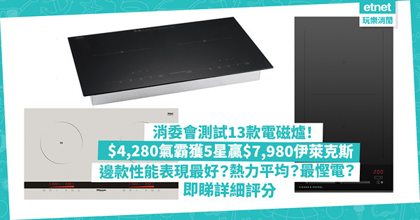 消委會測試13款電磁爐！$4,280氣霸獲5星評分贏$7,980伊萊克斯！6款電磁爐熱力分布不平均！5款效能級別與標籤不符！邊款性能表現最好？最慳電？使用最方便？即睇詳細評分