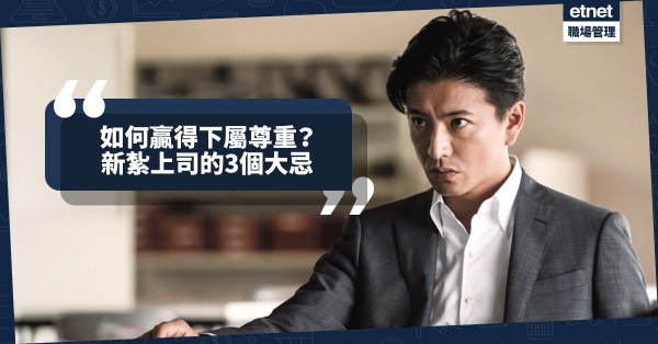 【新官上任】新紮管理人如何贏得尊重？切忌常在下屬面前「表現」自己