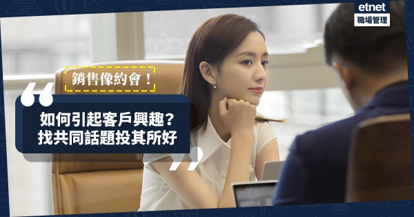 【銷售六部曲】成交不能一步登天：如何令客戶由「順從」到「有興趣」？