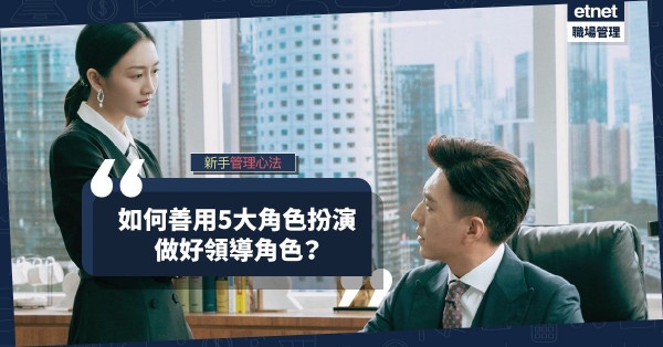 【新手管理心法】新手管理層善用5大角色扮演，才能做好領導角色！