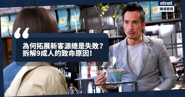 為何拓展新客源總是失敗而回？拆解9成人不成功的致命原因！致勝關鍵是甚麼？
