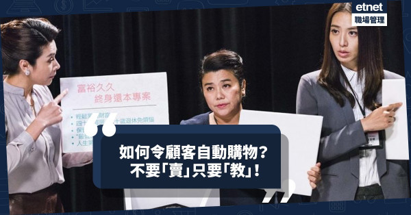  如何令顧客乖乖掏腰包？不要「賣」產品，要「教」客人該買甚麼！