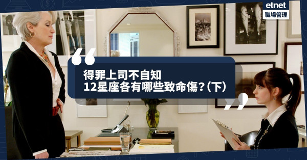 【星座仕途】得罪上司不自知？12星座各有哪些致命錯誤？（下）