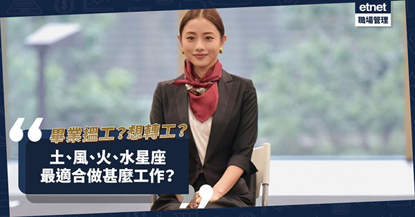 畢業搵工？做得耐想轉工？土、風、火、水星座最適合做甚麼工作？