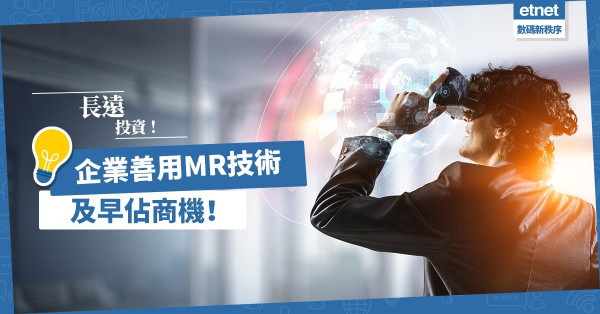 【企業提升系列】善用MR技術（混合實境）提升服務，長遠投資，及早佔商機！