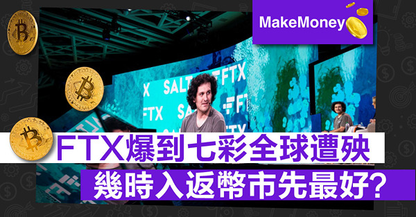 《MakeMoney》FTX爆到七彩全球遭殃，幾時入返幣市先最好？
