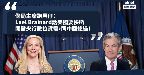 《Online有話兒》儲局主席跑馬仔：Lael Brainard話美國要快啲開發央行數位貨幣，同中國捻過！