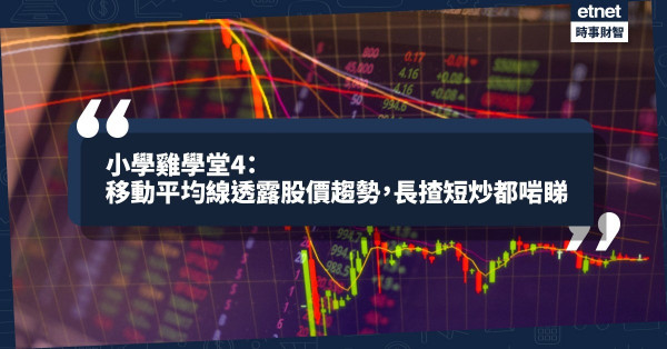 《經濟不停學》小學雞學堂4：移動平均線透露股價趨勢，長揸短炒都啱睇