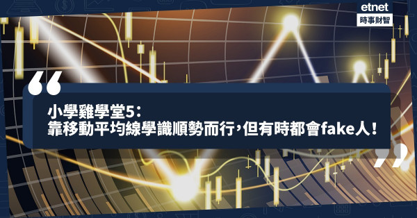 《經濟不停學》小學雞學堂5：靠移動平均線學識順勢而行，但有時都會fake人！