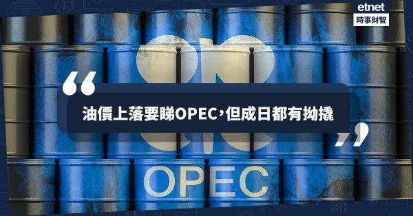 《經濟不停學》油價上落要睇OPEC，但成日都有拗撬