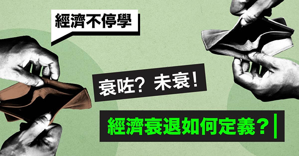 《經濟不停學》衰咗？未衰！經濟衰退如何定義？
