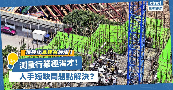 疫後添基建谷經濟？測量行業：極渴才！中層職位最搶手！數碼轉型能解決人手短缺問題？