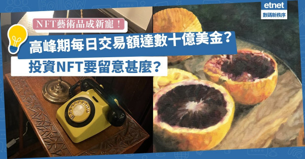 NFT藝術品成市場新寵！高峰期每日交易額達數十億美金？投資NFT需要留意甚麼？