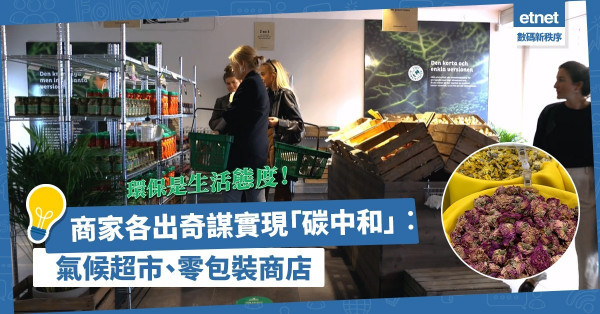 環保是生活態度和品味！商家各出奇謀實現「碳中和」︰瑞典有氣候超市、香港有零包裝商店