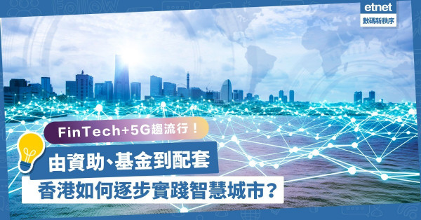 金融科技+5G趨流行！香港如何由設立資助、基金、配套逐步實踐智慧城市？