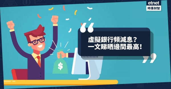 【理財專題】虛擬銀行活期頻減息？一文睇晒最新息率！