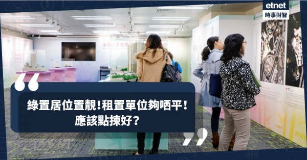 【理財專題】綠置居又來了　仲有租置單位點揀好？