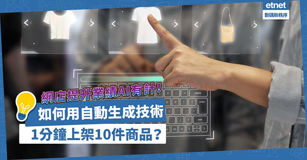 網店提升業績AI幫到手？自動生成技術1分鐘上架10件商品！增加營運效率