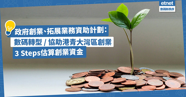 創業資金｜一文睇清6個政府創業、拓展業務資助計劃！數碼轉型、協助港青大灣區創業有齊！教你3 Steps估算創業資金