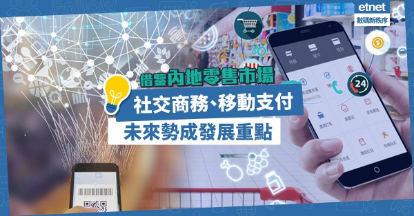 【新零售趨勢】借鑒內地零售市場！社交商務、移動支付未來勢成發展重點！