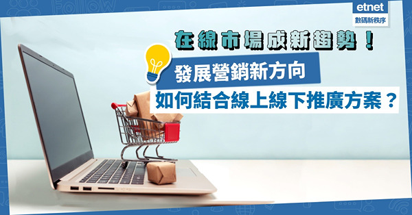 在線市場成新趨勢！如何結合線上線下推廣方案，發展營銷新方向？