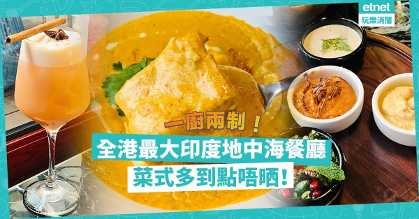 一廚兩制！全港最大印度地中海餐廳，菜式多到去幾次都點唔晒！