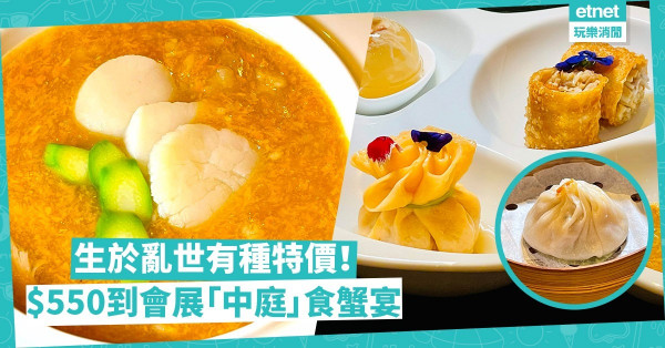 生於亂世有種特價！$550到會展「中庭」食蟹宴：蟹粉海膽腐皮卷、蟹黃花膠羹8道菜過足蟹癮