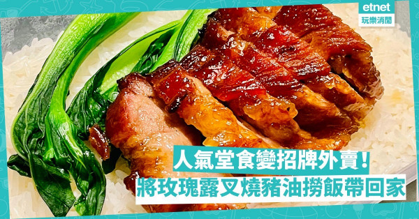 人氣堂食變招牌外賣！將玫瑰露叉燒豬油撈飯帶回家