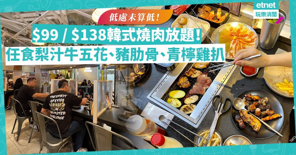 低處未算低！$99韓式燒肉放題！任食豬五花肉、青檸燒雞扒；$138食埋梨汁牛五花、安格斯牛肉拼盤