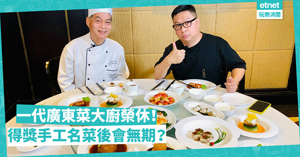 一代廣東菜大廚正式榮休！可一不可再的最後兩星期！得獎手工名菜水晶牛肋肉、網油腰肝卷、即煮蛋白杏仁茶後會無期？