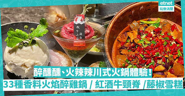醉醺醺、火辣辣川式火鍋體驗！當33種香料火焰醉雞鍋遇上紹興酒浸牛小排、醉蝦丸！甜品仲有藤椒雲呢拿雪糕
